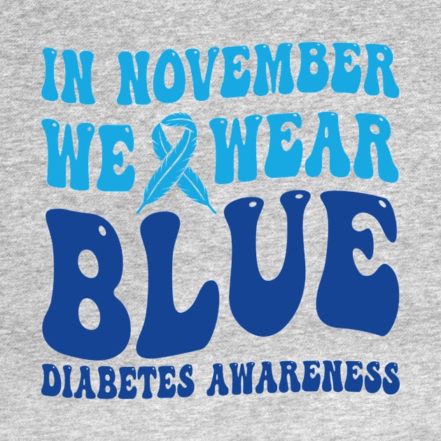 In November We Wear Blue Diabetes Awareness Month T-Shirt by drag is art